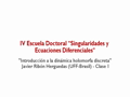 IV Escuela Doctoral "Singularidades y Ecuaciones Diferenciales" - Curso “Introducción a la dinámica holomorfa discreta” - Javier Ribón Herguedas (UFF-