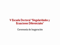 Ceremonia de inauguración V Escuela Doctoral: "Singularidades y Ecuaciones Diferenciales" - 2012