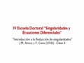 IV Escuela Doctoral "Singularidades y Ecuaciones Diferenciales" - Curso “Introducción a la Reducción de singularidades” - J.M. Aroca y F. Cano (UVA) -